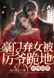 豪门弃女被厉爷跪地,轻吻裙摆全文免费阅读