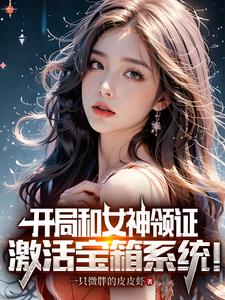 开局和女神领证:激活宝箱系统!全文免费阅读