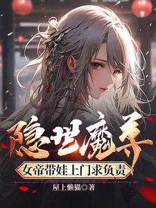 隐世魔尊,女帝带娃上门求负责全文免费阅读