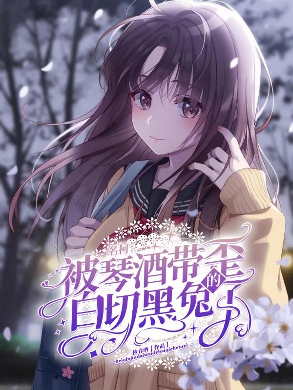 名柯:被琴酒带歪的白切黑兔子全文免费阅读