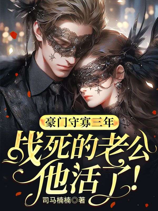 豪门守寡三年,战死的老公他活了!全文免费阅读