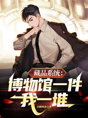 藏品系统:博物馆一件我一堆全文免费阅读