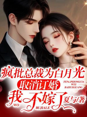 疯批总裁为白月光取消订婚,我不嫁了全文免费阅读