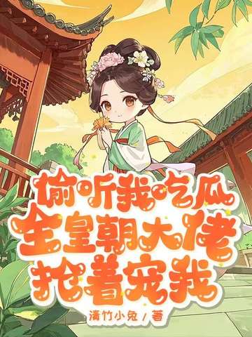 偷听我吃瓜,全皇朝大佬抢着宠我全文免费阅读