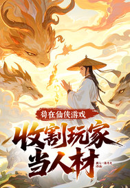 苟在仙侠游戏,收割玩家当人材全文免费阅读