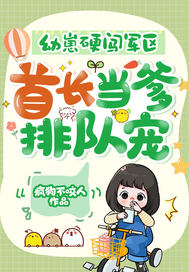 幼崽硬闯军区,首长当爹排队宠!全文免费阅读